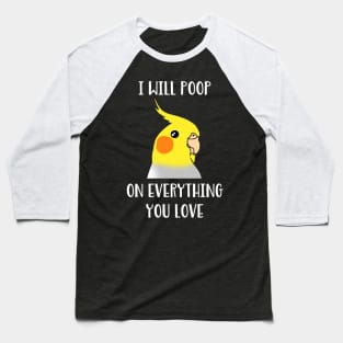 cockatiel will poop on everything you love Baseball T-Shirt